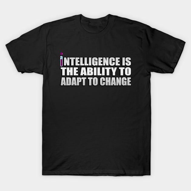 intelligence is the ability to adapt to change T-Shirt by Geometric Designs